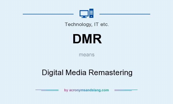 What does DMR mean? It stands for Digital Media Remastering