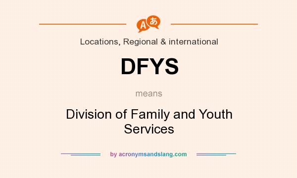 What does DFYS mean? It stands for Division of Family and Youth Services