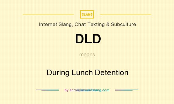 What does DLD mean? It stands for During Lunch Detention