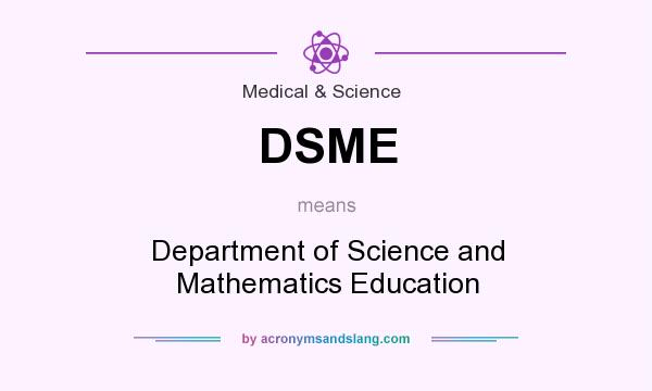 What does DSME mean? It stands for Department of Science and Mathematics Education