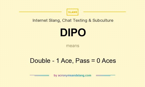 What does DIPO mean? It stands for Double - 1 Ace, Pass = 0 Aces