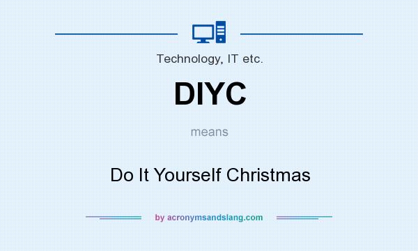What does DIYC mean? It stands for Do It Yourself Christmas