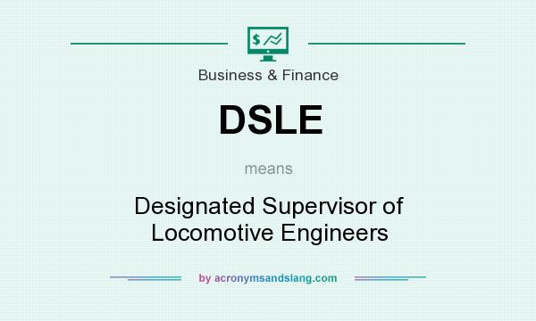 What does DSLE mean? It stands for Designated Supervisor of Locomotive Engineers