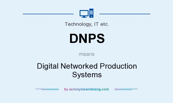 What does DNPS mean? It stands for Digital Networked Production Systems