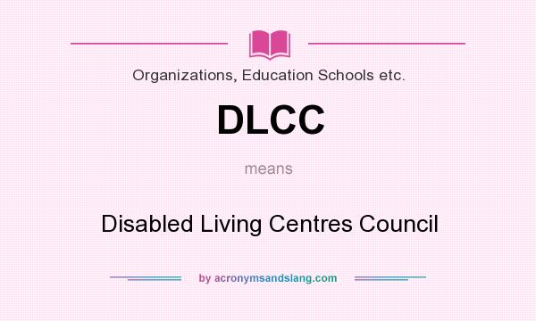 What does DLCC mean? It stands for Disabled Living Centres Council