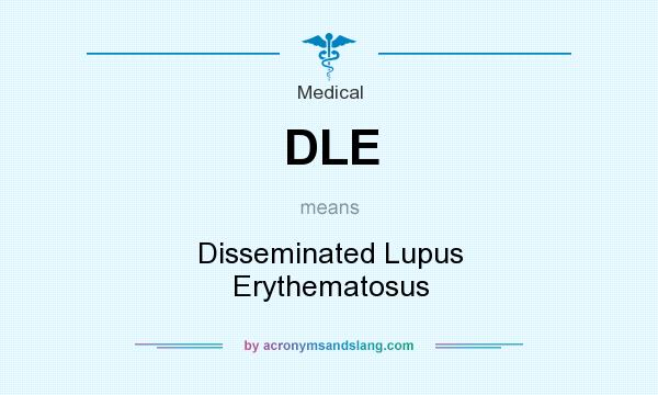 What does DLE mean? It stands for Disseminated Lupus Erythematosus