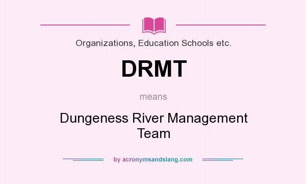 What does DRMT mean? It stands for Dungeness River Management Team