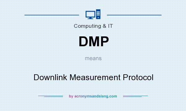 What does DMP mean? It stands for Downlink Measurement Protocol