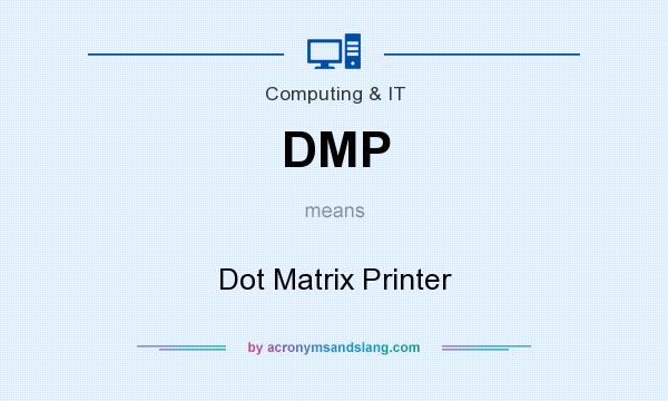 What does DMP mean? It stands for Dot Matrix Printer