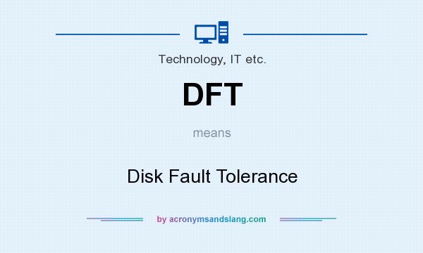 What does DFT mean? It stands for Disk Fault Tolerance