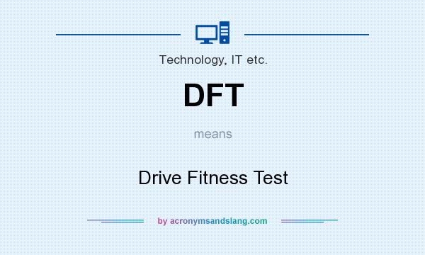 What does DFT mean? It stands for Drive Fitness Test