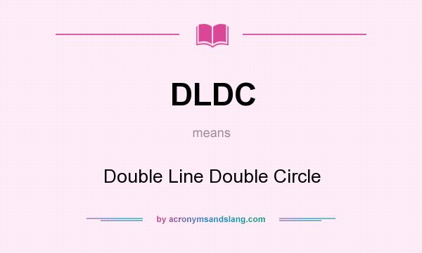 What does DLDC mean? It stands for Double Line Double Circle