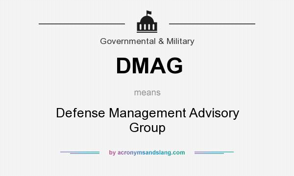 What does DMAG mean? It stands for Defense Management Advisory Group