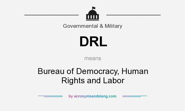 What does DRL mean? It stands for Bureau of Democracy, Human Rights and Labor