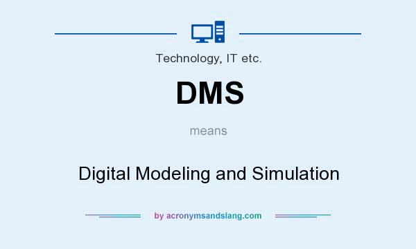 What does DMS mean? It stands for Digital Modeling and Simulation