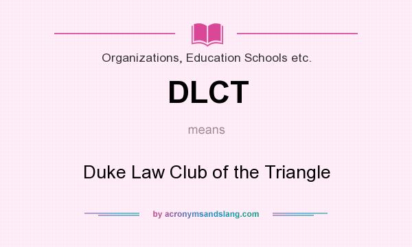 What does DLCT mean? It stands for Duke Law Club of the Triangle