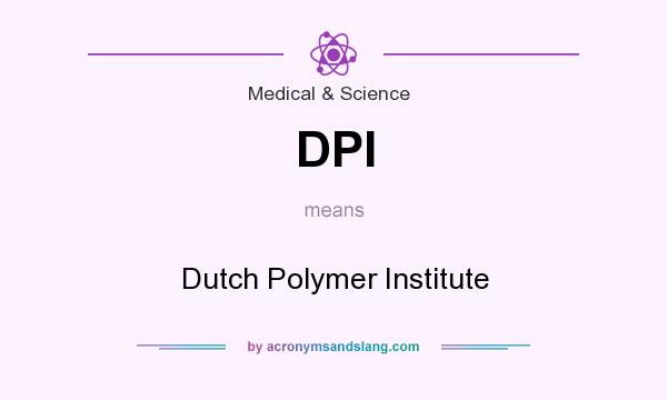 What does DPI mean? It stands for Dutch Polymer Institute
