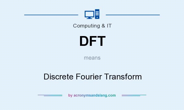 What does DFT mean? It stands for Discrete Fourier Transform