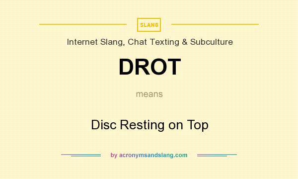 What does DROT mean? It stands for Disc Resting on Top