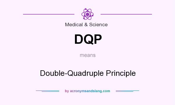What does DQP mean? It stands for Double-Quadruple Principle