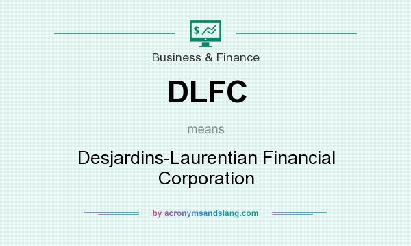 What does DLFC mean? It stands for Desjardins-Laurentian Financial Corporation