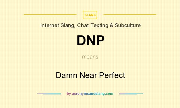 What does DNP mean? It stands for Damn Near Perfect