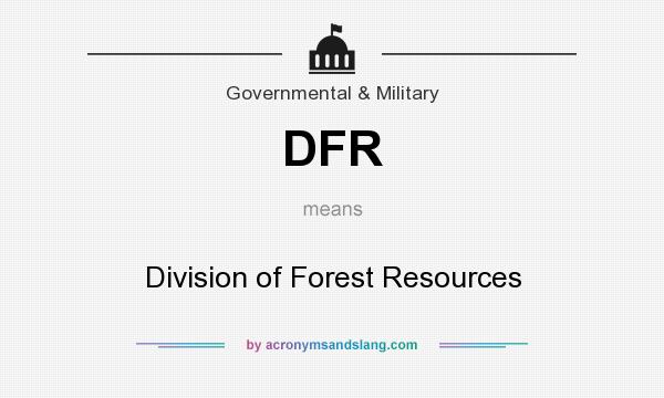 What does DFR mean? It stands for Division of Forest Resources