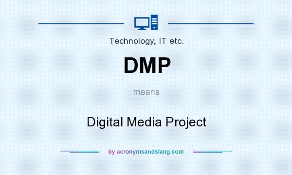 What does DMP mean? It stands for Digital Media Project