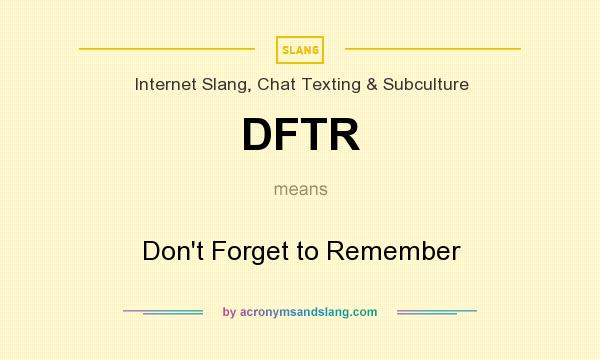 What does DFTR mean? It stands for Don`t Forget to Remember