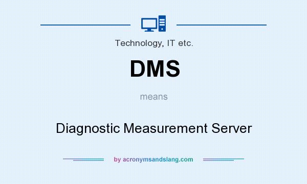 What does DMS mean? It stands for Diagnostic Measurement Server