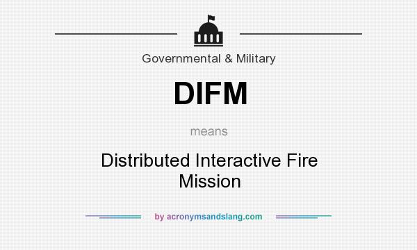 What does DIFM mean? It stands for Distributed Interactive Fire Mission