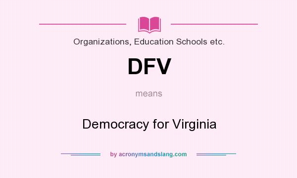 What does DFV mean? It stands for Democracy for Virginia