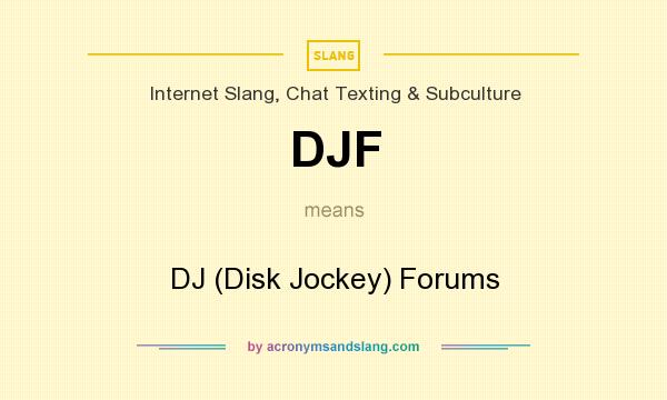 What does DJF mean? It stands for DJ (Disk Jockey) Forums