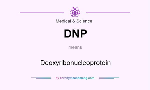 What does DNP mean? It stands for Deoxyribonucleoprotein