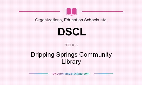 What does DSCL mean? It stands for Dripping Springs Community Library