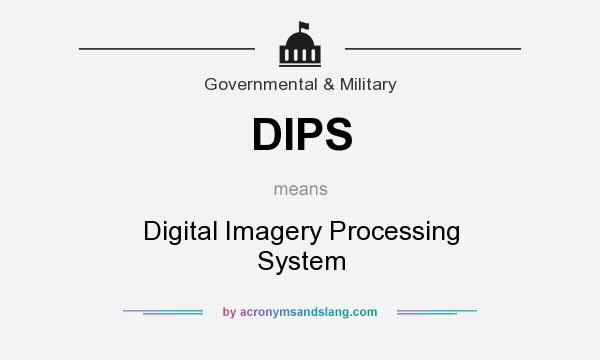 What does DIPS mean? It stands for Digital Imagery Processing System