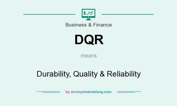What does DQR mean? It stands for Durability, Quality & Reliability