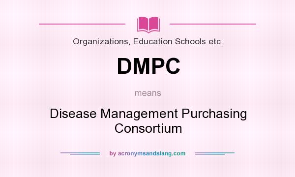 What does DMPC mean? It stands for Disease Management Purchasing Consortium