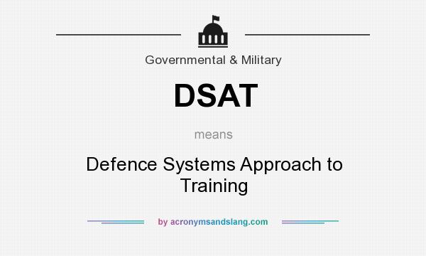 What does DSAT mean? It stands for Defence Systems Approach to Training