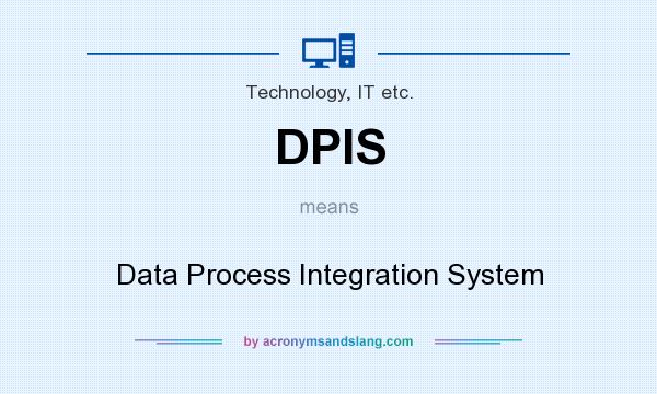 What does DPIS mean? It stands for Data Process Integration System