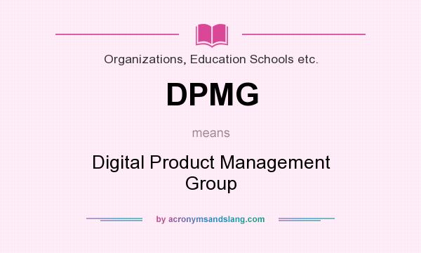 What does DPMG mean? It stands for Digital Product Management Group