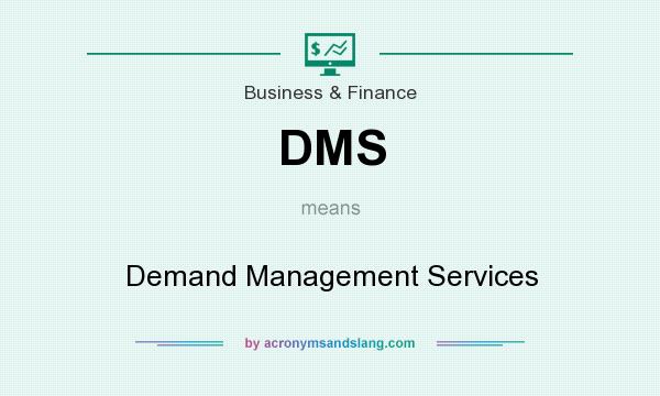 What does DMS mean? It stands for Demand Management Services
