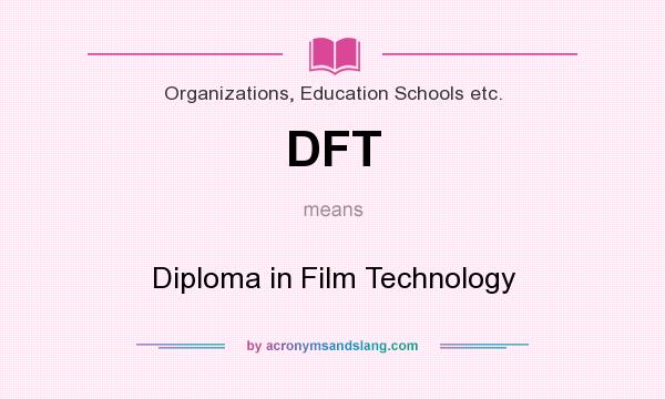 What does DFT mean? It stands for Diploma in Film Technology