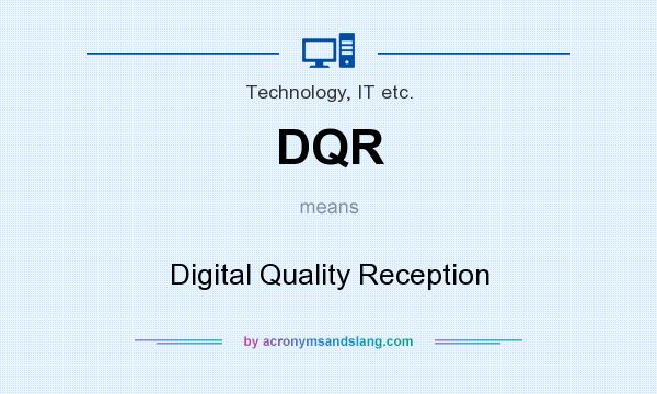 What does DQR mean? It stands for Digital Quality Reception