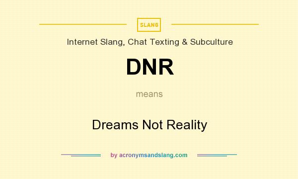 What does DNR mean? It stands for Dreams Not Reality