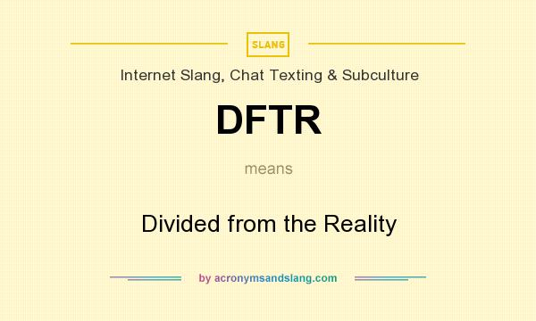 What does DFTR mean? It stands for Divided from the Reality