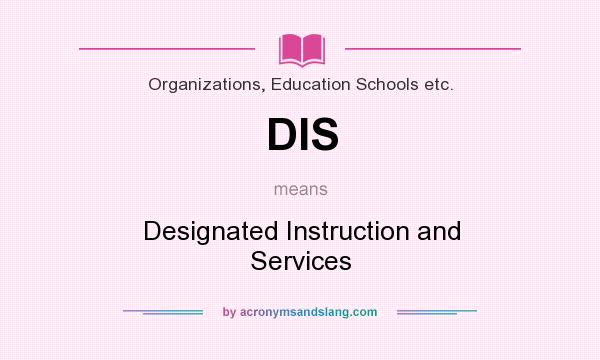 What does DIS mean? It stands for Designated Instruction and Services