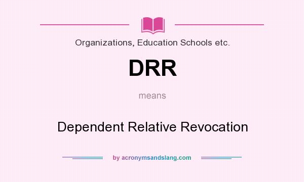 What does DRR mean? It stands for Dependent Relative Revocation
