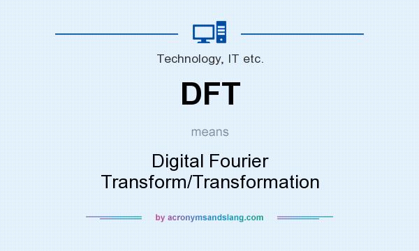 What does DFT mean? It stands for Digital Fourier Transform/Transformation