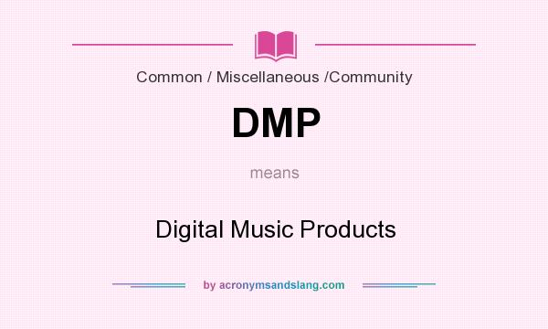 What does DMP mean? It stands for Digital Music Products